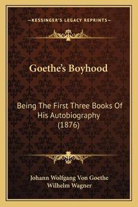 Cover image for Goethe's Boyhood: Being the First Three Books of His Autobiography (1876)