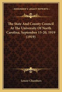 Cover image for The State and County Council at the University of North Carolina, September 15-20, 1919 (1919)