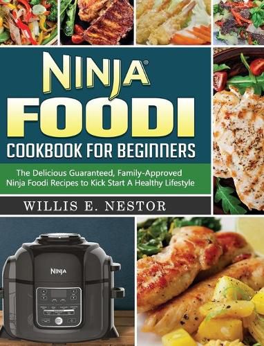 Cover image for Ninja Foodi Cookbook For Beginners: The Delicious Guaranteed, Family-Approved Ninja Foodi Recipes to Kick Start A Healthy Lifestyle