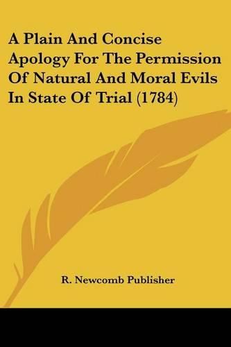 Cover image for A Plain and Concise Apology for the Permission of Natural and Moral Evils in State of Trial (1784)