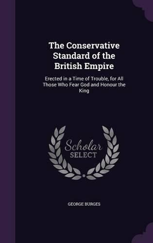 Cover image for The Conservative Standard of the British Empire: Erected in a Time of Trouble, for All Those Who Fear God and Honour the King