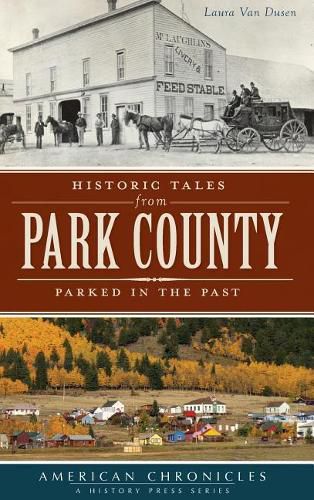 Cover image for Historic Tales from Park County: Parked in the Past