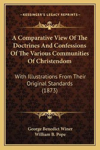 A Comparative View of the Doctrines and Confessions of the Various Communities of Christendom: With Illustrations from Their Original Standards (1873)