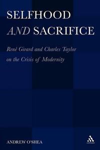 Cover image for Selfhood and Sacrifice: RenA (c) Girard and Charles Taylor on the Crisis of Modernity