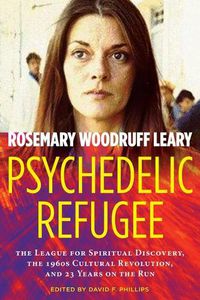 Cover image for Psychedelic Refugee: The League for Spiritual Discovery, the 1960s Cultural Revolution, and 23 Years on the Run