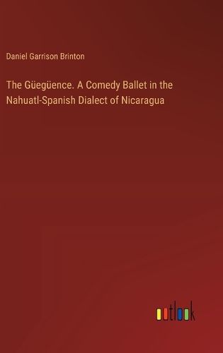 The Gueegueence. A Comedy Ballet in the Nahuatl-Spanish Dialect of Nicaragua