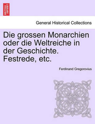 Cover image for Die Grossen Monarchien Oder Die Weltreiche in Der Geschichte. Festrede, Etc.