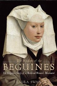 Cover image for The Wisdom of the Beguines: The Forgotten Story of a Medieval Women's Movement