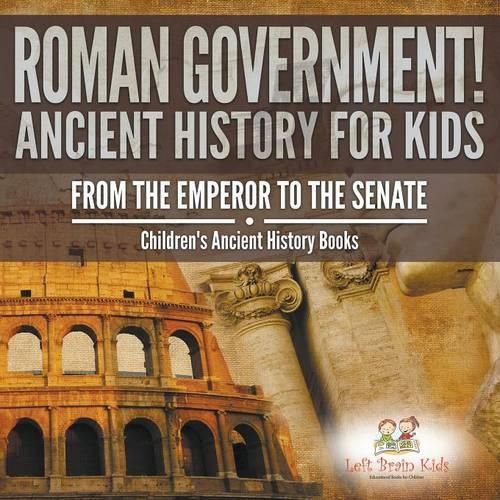 Cover image for Roman Government! Ancient History for Kids: From the Emperor to the Senate - Children's Ancient History Books