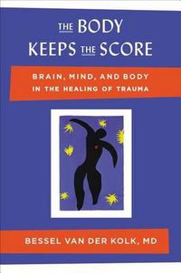 Cover image for The Body Keeps the Score: Brain, Mind, and Body in the Healing of Trauma