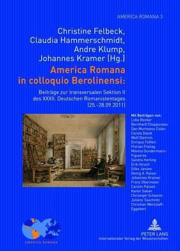 America Romana in Colloquio Berolinensi:: Beitraege Zur Transversalen Sektion II Des XXXII. Deutschen Romanistentages (25.-28.09.2011)- Unter Mitarbeit Von Erik Hirsch