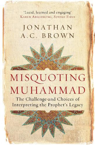 Misquoting Muhammad: The Challenge and Choices of Interpreting the Prophet's Legacy