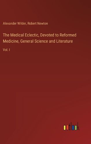 The Medical Eclectic, Devoted to Reformed Medicine, General Science and Literature