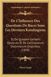 Cover image for de L'Influence Des Questions de Races Sous Les Derniers Karolingiens: Et de Quodam Gerberti Opusculo Et de Gallicanarum Doctrinarum Originibus (1838)