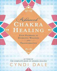 Cover image for Advanced Chakra Healing: Four Pathways to Energetic Wellness and Transformation