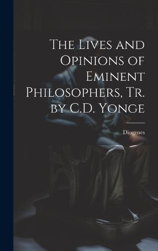 Cover image for The Lives and Opinions of Eminent Philosophers, Tr. by C.D. Yonge