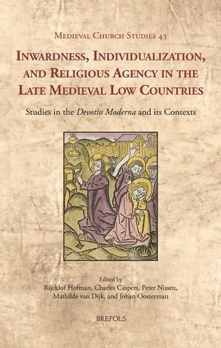 Cover image for Inwardness, Individualization, and Religious Agency in the Late Medieval Low Countries: Studies in the 'Devotio Moderna' and Its Contexts