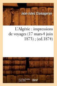 Cover image for L'Algerie: Impressions de Voyages (17 Mars-4 Juin 1873) (Ed.1874)