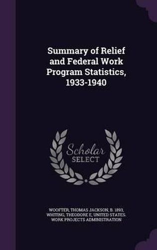 Summary of Relief and Federal Work Program Statistics, 1933-1940