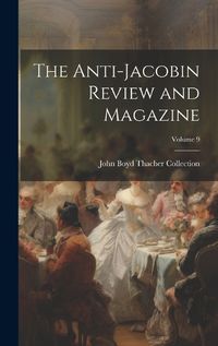 Cover image for The Anti-Jacobin Review and Magazine; Volume 9