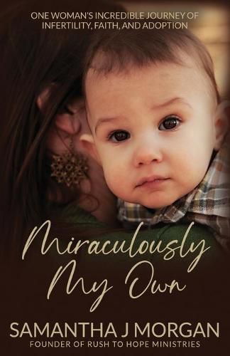 Cover image for Miraculously My Own: One woman's incredible journey of infertility, faith, and adoption