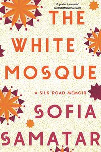 Cover image for The White Mosque: A Silk Road Memoir