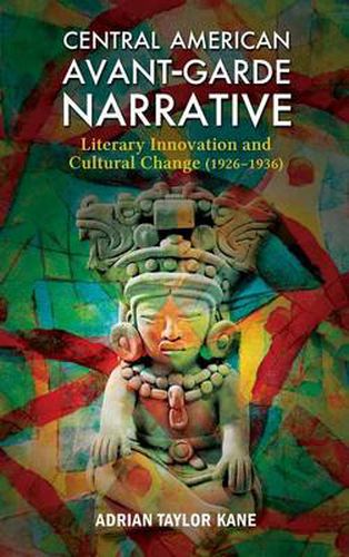 Cover image for Central American Avant-Garde Narrative: Literary Innovation and Cultural Change (1926-1936)