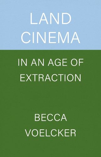 Cover image for Land Cinema in an Age of Extraction