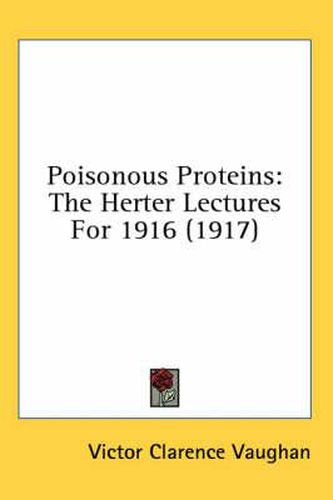 Poisonous Proteins: The Herter Lectures for 1916 (1917)