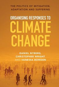 Cover image for Organising Responses to Climate Change: The Politics of Mitigation, Adaptation and Suffering