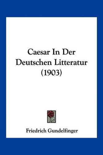 Cover image for Caesar in Der Deutschen Litteratur (1903)