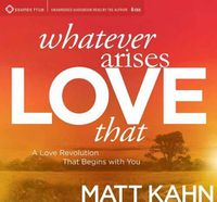 Cover image for Whatever Arises, Love That: A Love Revolution That Begins with You