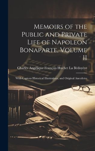 Cover image for Memoirs of the Public and Private Life of Napoleon Bonaparte, Volume II