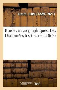 Cover image for Etudes Micrographiques. Les Diatomees Fossiles