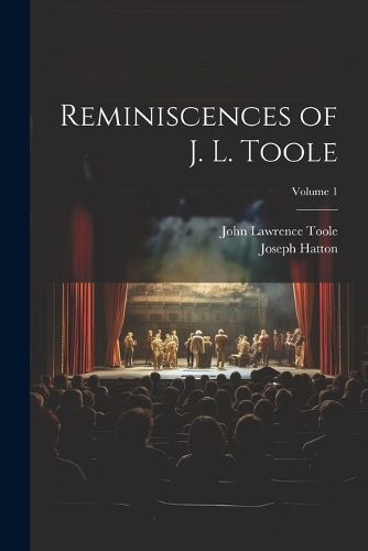 Reminiscences of J. L. Toole; Volume 1