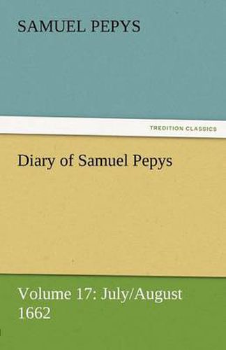 Cover image for Diary of Samuel Pepys - Volume 17: July/August 1662