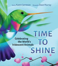 Cover image for Time to Shine: Celebrating the Worldis Iridescent Animals