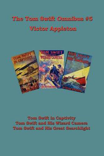 Tom Swift Omnibus #5: Tom Swift in Captivity, Tom Swift and His Wizard Camera, Tom Swift and His Great Searchlight