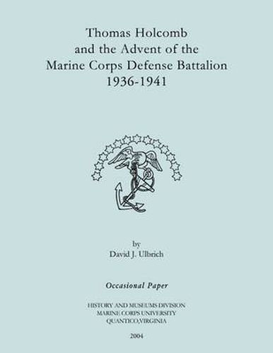 Cover image for Thomas Holcomb and the Advent of the Marine Corps Defense Battallion 1936-1991