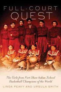 Cover image for Full-Court Quest: The Girls from Fort Shaw Indian School Basketball Champions of the World