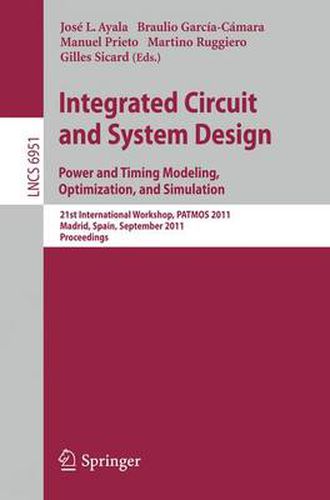 Integrated Circuit and System Design. Power and Timing Modeling, Optimization and Simulation: 21st International Workshop, PATMOS 2011, Madrid, Spain, September 26-29, 2011, Proceedings