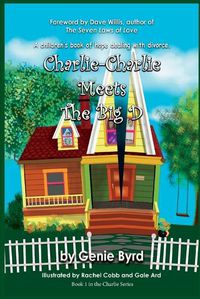 Cover image for Charlie-Charlie Meets the Big D: A children's book of hope dealing with divorce