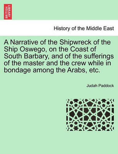 Cover image for A Narrative of the Shipwreck of the Ship Oswego, on the Coast of South Barbary, and of the Sufferings of the Master and the Crew While in Bondage Among the Arabs, Etc.