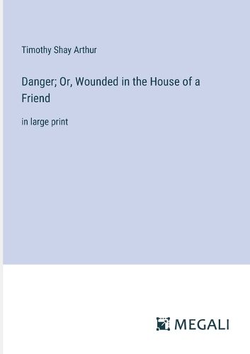 Cover image for Danger; Or, Wounded in the House of a Friend