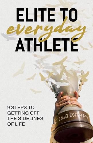 Cover image for Elite to Everyday Athlete: 9 Steps to Getting Off the SIDELINES of Life