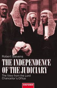 Cover image for The Independence of the Judiciary: The View from the Lord Chancellor's Office