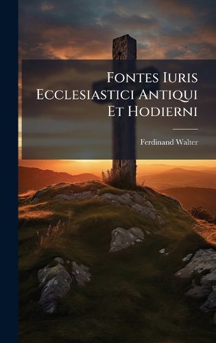 Cover image for Fontes Iuris Ecclesiastici Antiqui Et Hodierni
