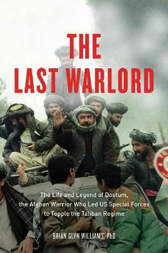 Cover image for The Last Warlord: The Life and Legend of Dostum, the Afghan Warrior Who Led US Special Forces to Topple the Taliban Regime