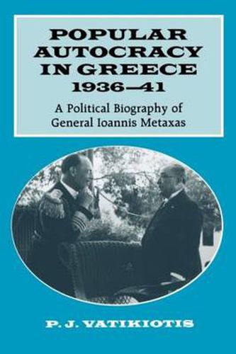 Popular Autocracy in Greece, 1936-1941: A Political Biography of General Ioannis Metaxas