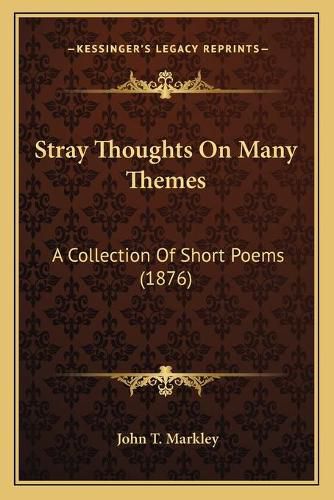 Cover image for Stray Thoughts on Many Themes: A Collection of Short Poems (1876)